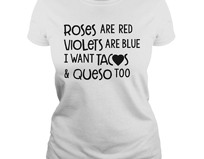 Roses are red violets are blue I Want tacos and queso