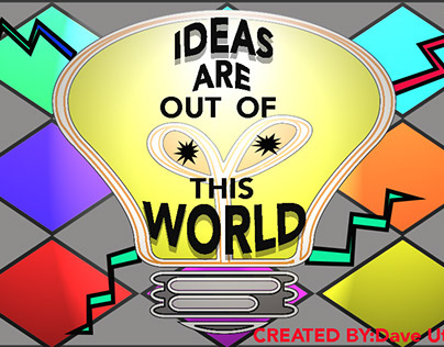 IDEAS ARE OUT OF THIS WORLD