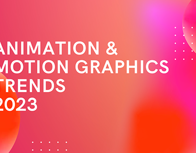 Inspiring Animation & Motion Graphics Trends for 2023