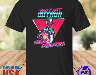 You can’t outrun your desires robot sexy shirt