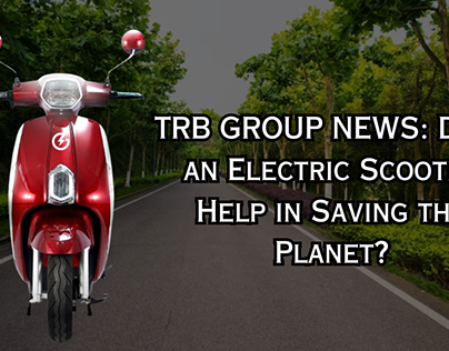 TRB GROUP NEWS: Electric Scooter Help in Saving Planet?