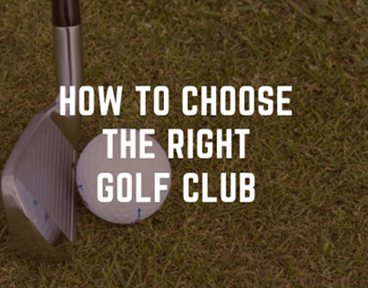 How to Choose the Right Golf Club