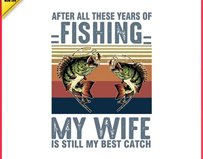 After All These Years Of Fishing My Wife is Still My