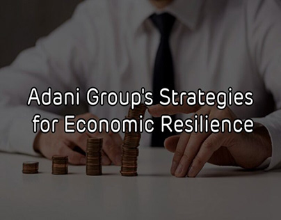 Adani Group’s Strategies for Economic Resilience