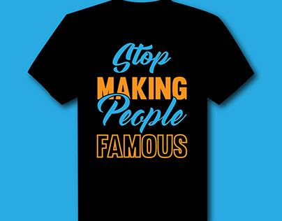 STOP MAKING PEAPLE FAMOUS TYPOGRAPHY T SHIRT DESIGN