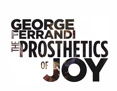 George Ferrandi - The Prosthetics of Joy