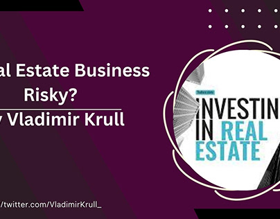 Is Real Estate Business Risky? By Vladimir Krull