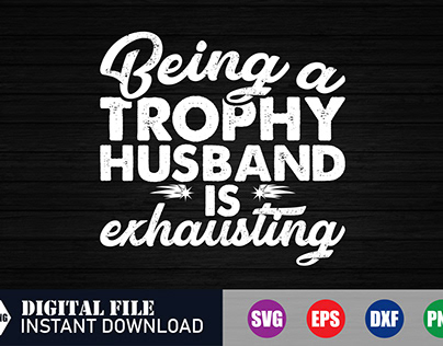Being a trophy husband is exhausting t-shirt design