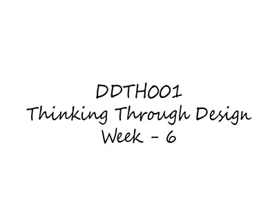 DDTH001 Thinking Through Design Week - 6