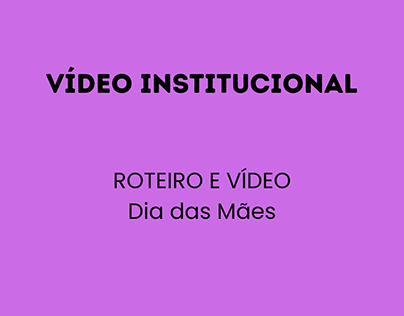 Vídeo Institucional - Roteiro e Vídeo - Dia das Mães