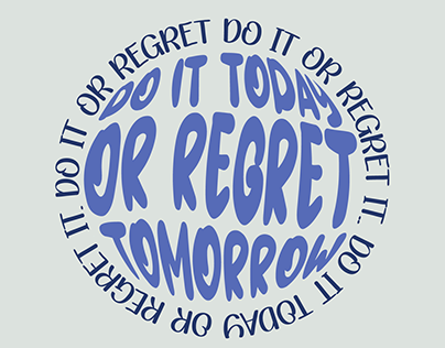 do it today or regret tomorrow.