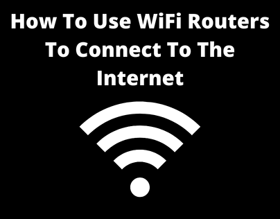 How To Use WiFi Routers To Connect To The Internet