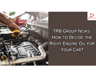 TRB GROUP NEWS: HOW TO DECIDE THE RIGHT ENGINE OIL?