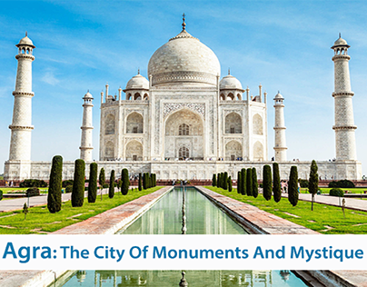 Agra: The City Of Monuments and Mystique