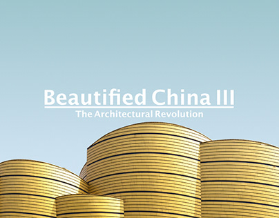BEAUTIFIED CHINA III - THE ARCHITECTURAL REVOLUTION