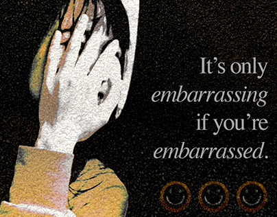 Poster #1 - It's only embarrassing if you're embarrased