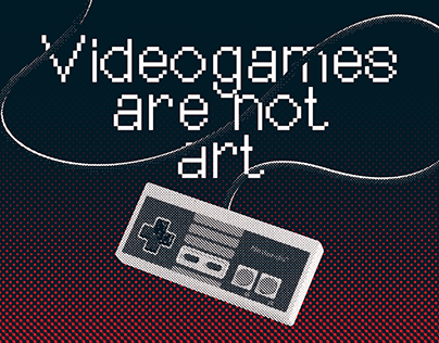 Videogames are not art,